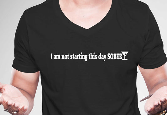 I am not starting this day SOBER T-Shirt