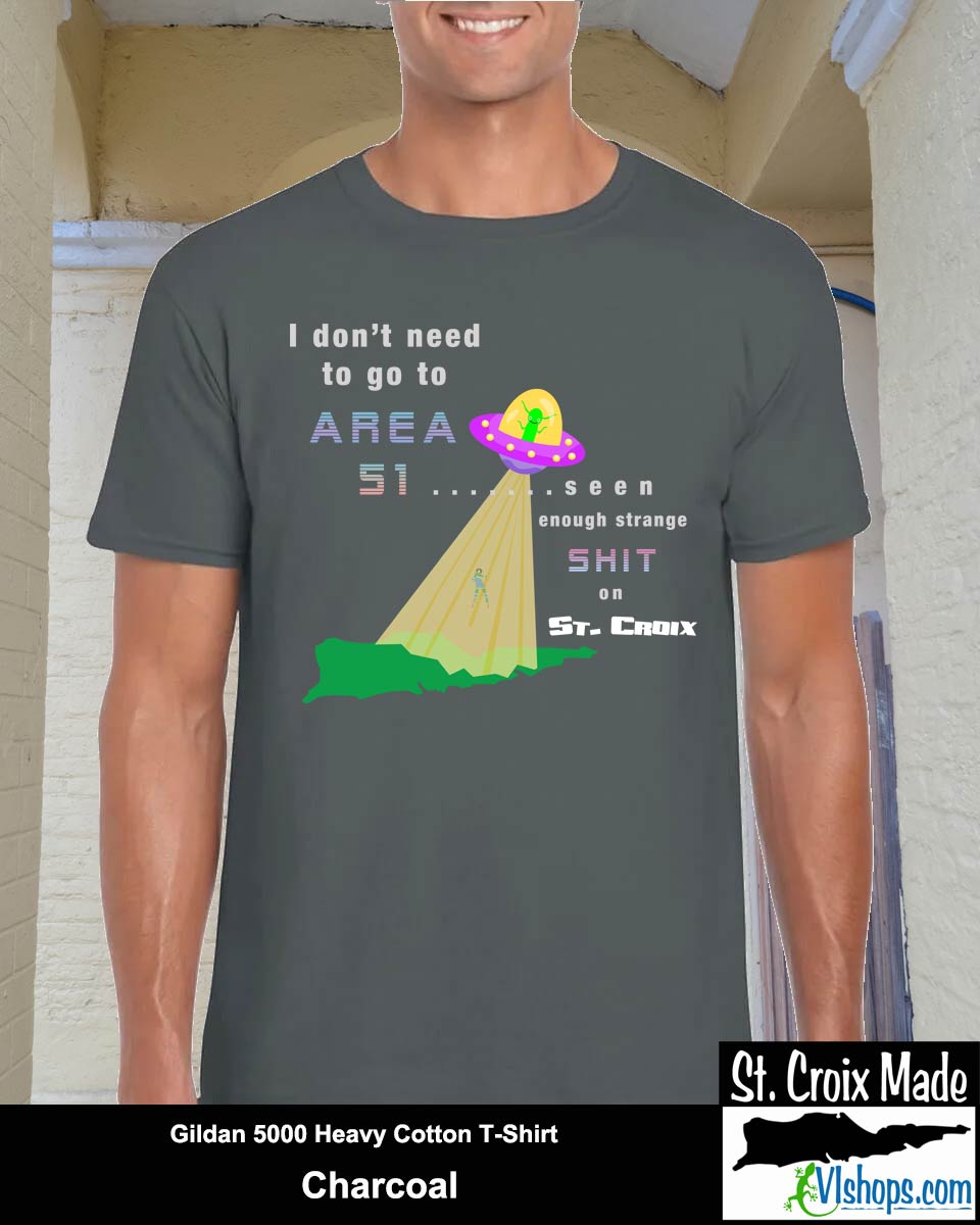 I don't need to go to Area 51 - Gildan 5000 5.3 oz Heavy Cotton T-Shirt