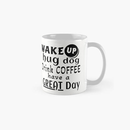 Wake UP Hug Dog Drink Coffee Have a Great Day