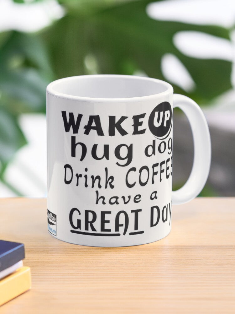 Wake UP Hug Dog Drink Coffee Have a Great Day