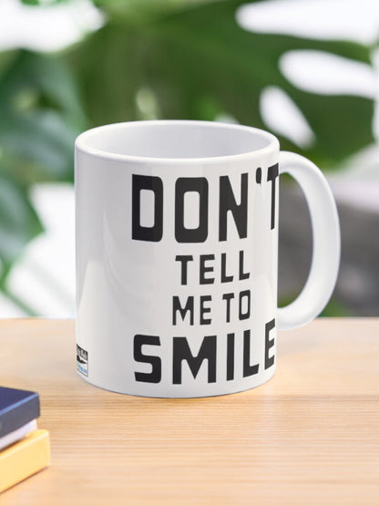 Don't Tell Me To SMILE - 11oz Mug