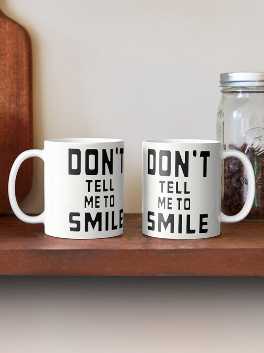 Don't Tell Me To SMILE - 11oz Mug