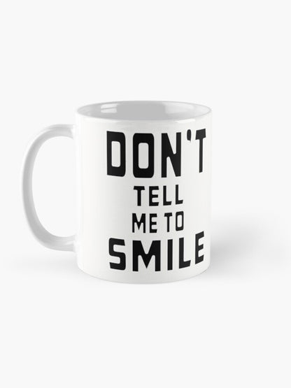 Don't Tell Me To SMILE - 11oz Mug