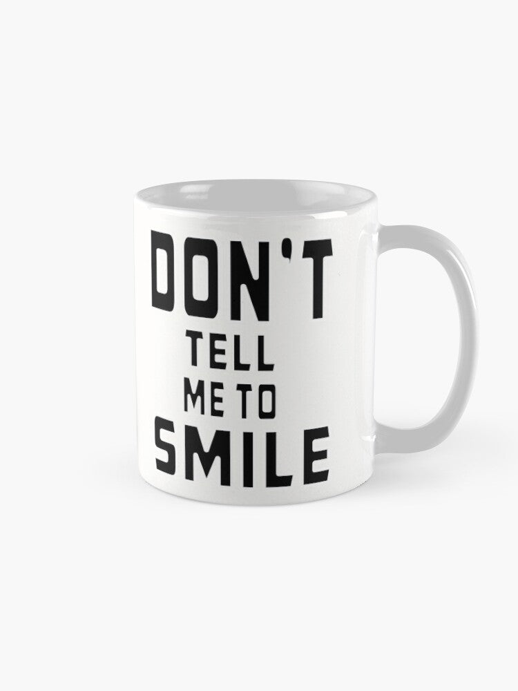 Don't Tell Me To SMILE - 11oz Mug